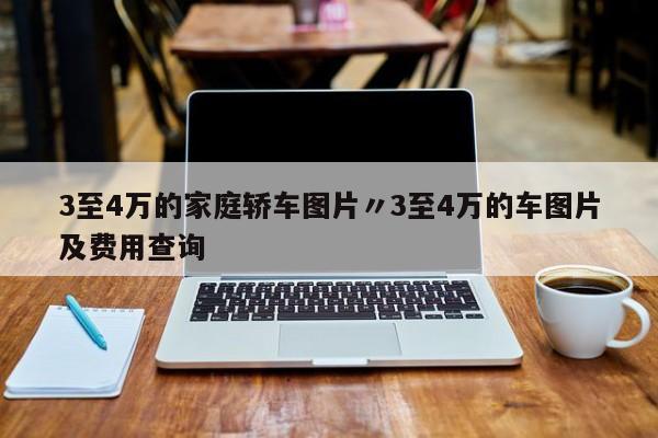 3至4万的家庭轿车图片〃3至4万的车图片及费用查询
