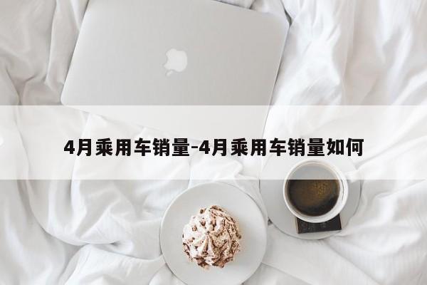 4月乘用车销量-4月乘用车销量如何