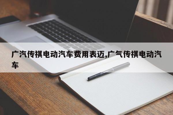 广汽传祺电动汽车费用表迈,广气传祺电动汽车